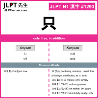 JLPT N1 Kanji: 只 (shi, tada) Meaning: only, free, in addition ...